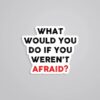 What Would You Do If You Werent Afraid Motivational Stickers