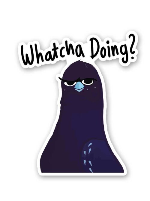 Whatcha Doing Sticker