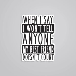 When I Say I Wont Tell Anyone Best Friend Doesnt Count Witty Stickers