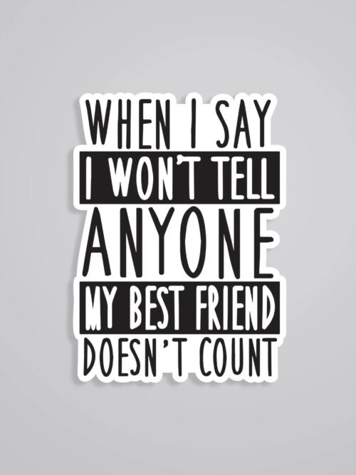 When I Say I Wont Tell Anyone Best Friend Doesnt Count Witty Stickers