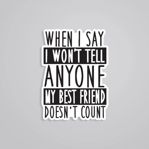 When I Say I Wont Tell Anyone Best Friend Doesnt Count Witty Stickers When I Say I Wont Tell Anyone Best Friend Doesnt Count Witty Stickers