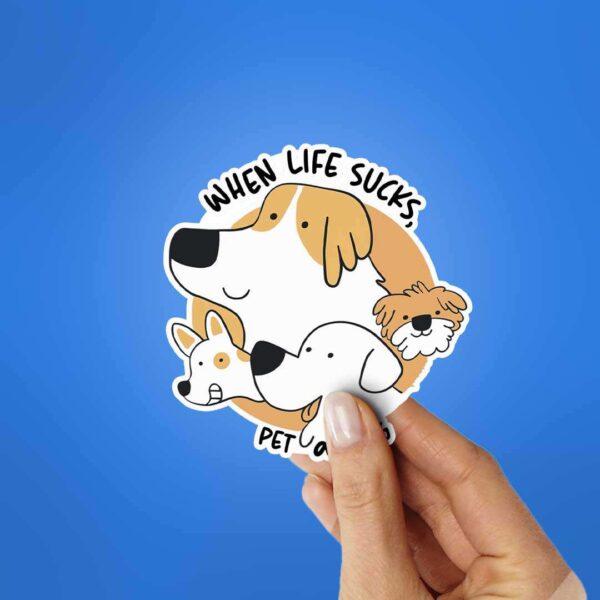 When Life Sucks Pet A Dog Sticker