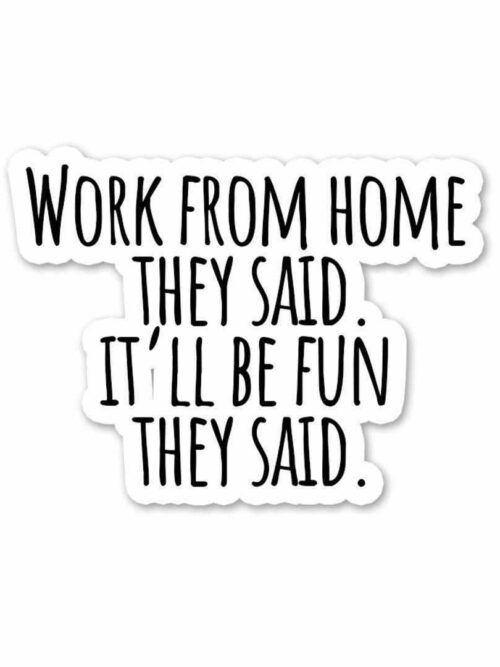 Work From Home They Said Sticker