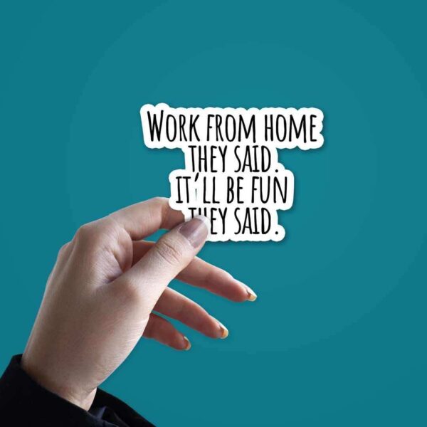 Work From Home They Said Sticker