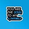 You Are The CSS To My HTML Programmer Coding Sticker