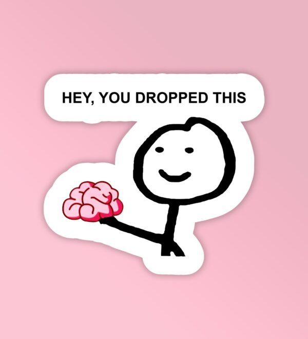 You Dropped Your Brain Laptop Mobile Stickers You Dropped Your Brain Laptop Mobile Stickers