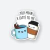 You Mean A Latte To Me Cute Coffee