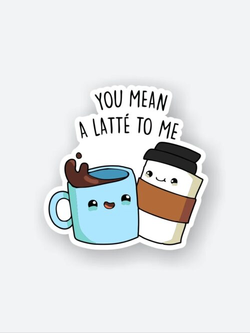 You Mean A Latte To Me Cute Coffee