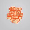 You Can Be Anything You Want Motivational Stickers