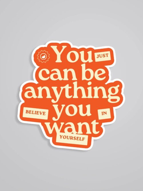 You Can Be Anything You Want Motivational Stickers