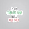 Your Comfort Zone Will Kill You Motivational Stickers
