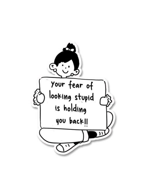 Your Fear Of Looking Stupid Sticker