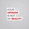 Your Opinion Is Not My Reality Witty Stickers