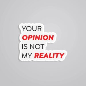 Your Opinion Is Not My Reality Witty Stickers