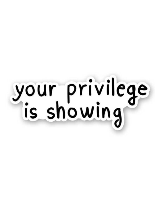 Your Privilege Is Showing Sticker