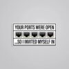 Your Ports Were Open So I Invited Myself In Witty Stickers