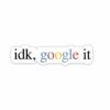 Idk Google It Sticker