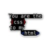 You Are The Css To My Html Sticker
