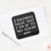 I_SOLEMNLY_SWEAR_THAT_I_AM_UP_TO_NO_GOOD™_SQUARE_STICKER_3 I SOLEMNLY SWEAR THAT I AM UP TO NO GOOD™ SQUARE STICKER
