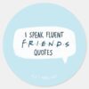 I Speak Fluent FRIENDS™ Quotes Classic Round Sticker