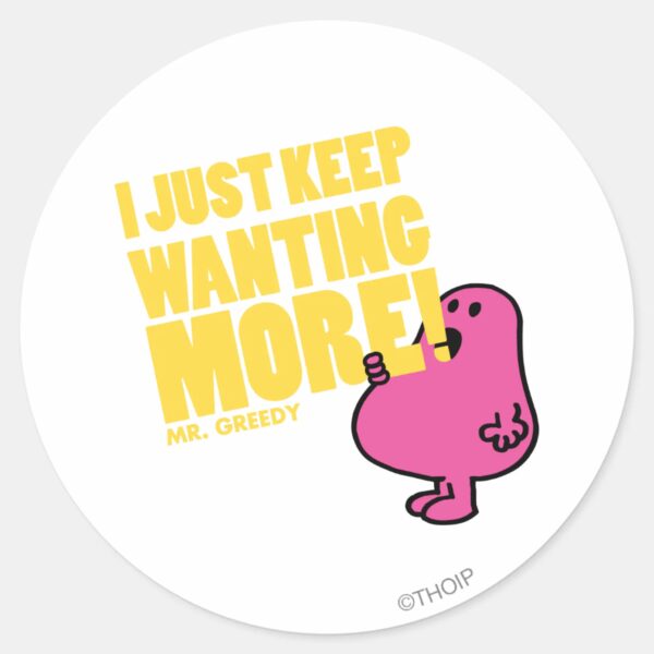 Mr._Greedy_Wants_More_Classic_Round_Sticker_1 Mr. Greedy Wants More Classic Round Sticker