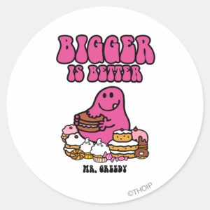 Mr. Greedy Bigger Is Better Classic Round Sticker