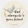 Owl_Always_Be_Your_Friend_Classic_Round_Sticker_1 Owl Always Be Your Friend Classic Round Sticker