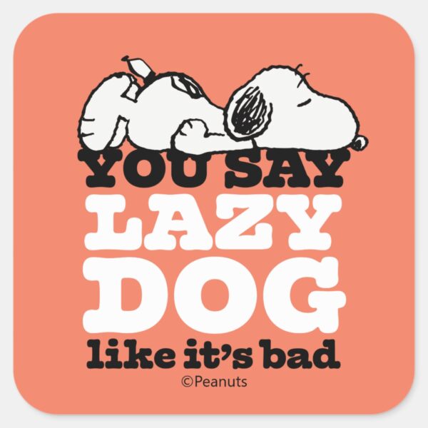 Peanuts___Snoopy_You_Say_Lazy_Dog_Like_It's_Bad_Square_Sticker_1 Peanuts Snoopy You Say Lazy Dog Like Its Bad Square Sticker