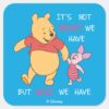 Pooh_&_Piglet___It's_Not_What_We_Have_Quote_Square_Sticker_1 Pooh Piglet Its Not What We Have Quote Square Sticker