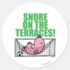 Snore_On_The_Terraces!_Classic_Round_Sticker_1 Snore On The Terraces Classic Round Sticker
