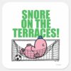 Snore_On_The_Terraces!_Square_Sticker_1 Snore On The Terraces Square Sticker