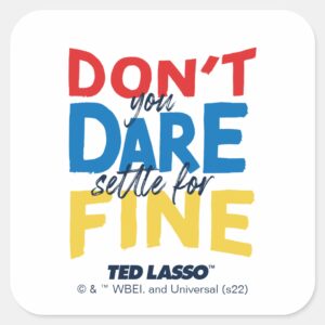 Ted Lasso Dont You Dare Settle For Fine Square Sticker