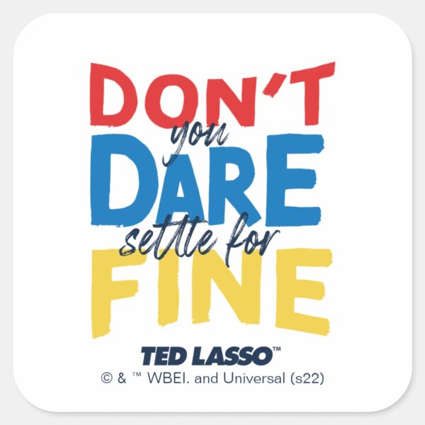 Ted Lasso Dont You Dare Settle For Fine Square Sticker