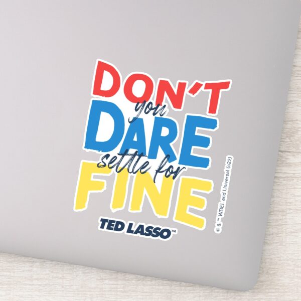 Ted_Lasso_Don't_You_Dare_Settle_For_Fine_Sticker_11 Ted Lasso Dont You Dare Settle For Fine Sticker