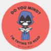 Teen Titans Go Raven Im Trying To Read Classic Round Sticker