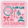 Treat Every Day Like Christmas Square Sticker