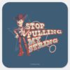 Woody__Stop_Pulling_My_String_2_Square_Sticker_1 Woody Stop Pulling My String 2 Square Sticker