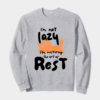 I Am Not Lazy I Am Mastering the Art of Rest Crewneck Sweatshirt