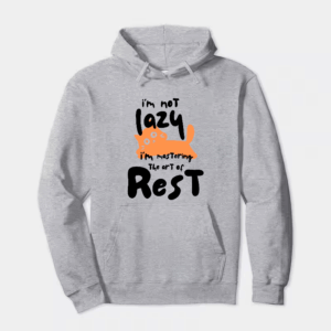 I Am Not Lazy I Am Mastering the Art of Rest Hoodie