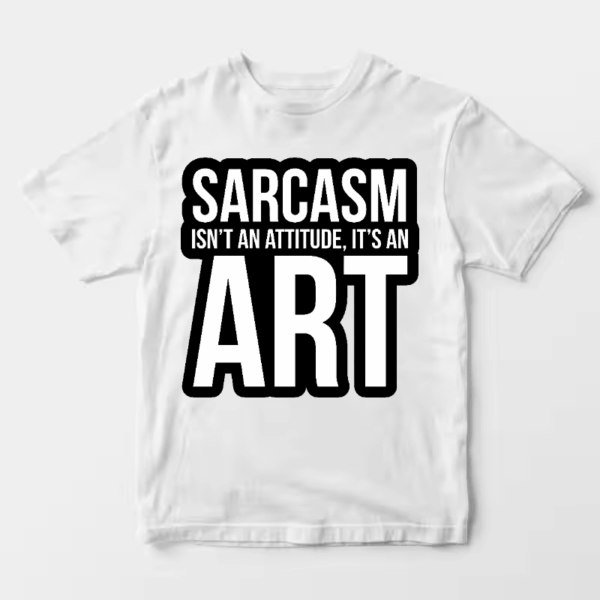 Sarcasm Is an Art Not an Attitude Unisex T-Shirt