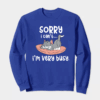Sorry I Cant I Am Very Busy Crewneck Sweatshirt