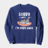 Sorry I Cant I Am Very Busy Crewneck Sweatshirt