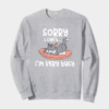 Sorry I Cant I Am Very Busy Crewneck Sweatshirt