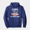 Sorry I Cant I Am Very Busy Hoodie