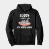 Sorry I Cant I Am Very Busy Hoodie