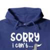 Sorry I Cant I Am Very Busy Hoodie