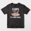 Sorry I Cant I Am Very Busy Unisex T-Shirt