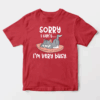 Sorry I Cant I Am Very Busy Unisex T-Shirt